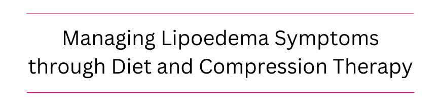 Managing Lipoedema Symptoms through Diet and Compression Therapy
